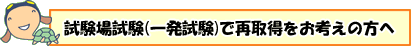 ★試験場試験(一発試験)で再取得をお考えの方へ